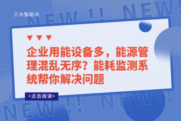 企業(yè)用能設(shè)備多，能源管理混亂無序?能耗監(jiān)測系統(tǒng)幫你解決問題