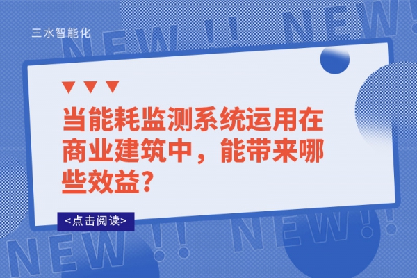 當(dāng)能耗監(jiān)測(cè)系統(tǒng)運(yùn)用在商業(yè)建筑中，能帶來(lái)哪些效益?