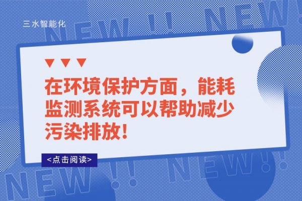 在環(huán)境保護方面，能耗監(jiān)測系統(tǒng)可以幫助減少污染排放!