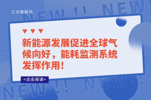 新能源發(fā)展促進全球氣候向好，能耗監(jiān)測系統(tǒng)發(fā)揮作用!