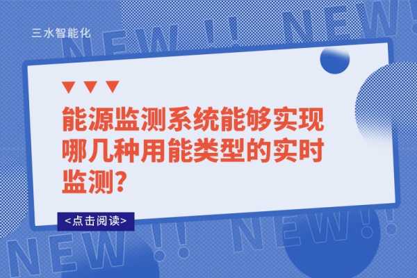 能源監(jiān)測系統(tǒng)能夠實現(xiàn)哪幾種用能類型的實時監(jiān)測?