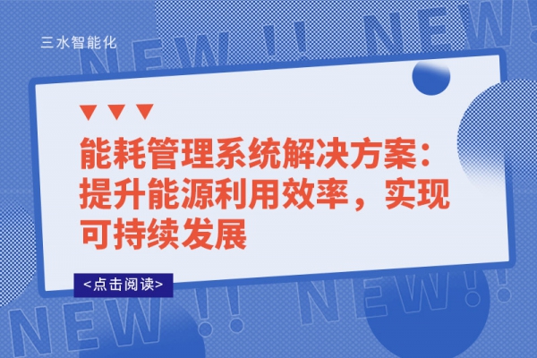 能耗管理系統(tǒng)解決方案：提升能源利用效率，實(shí)現(xiàn)可持續(xù)發(fā)展