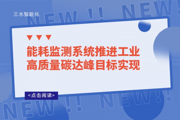 能耗監(jiān)測系統(tǒng)推進(jìn)工業(yè)高質(zhì)量碳達(dá)峰目標(biāo)實(shí)現(xiàn)